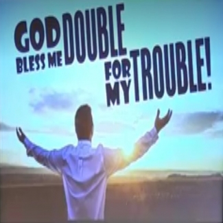 God Bless Me Double For My Trouble